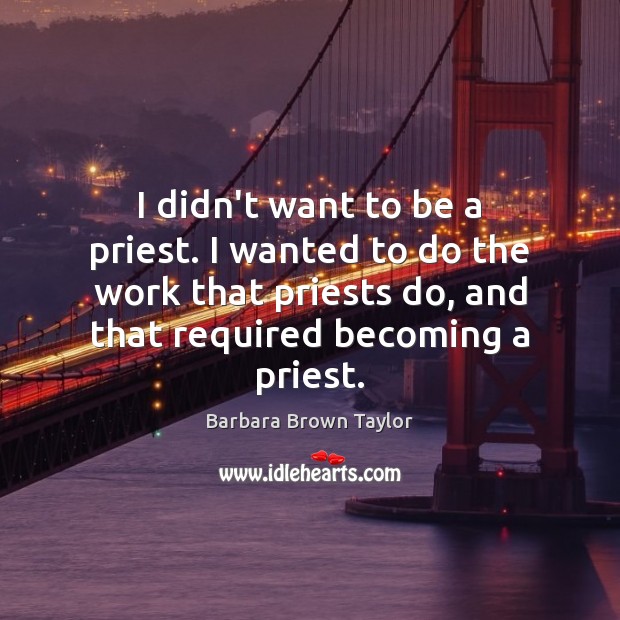 I didn’t want to be a priest. I wanted to do the Barbara Brown Taylor Picture Quote