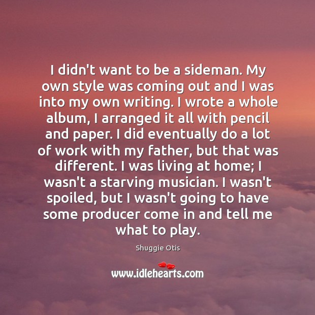 I didn’t want to be a sideman. My own style was coming Shuggie Otis Picture Quote