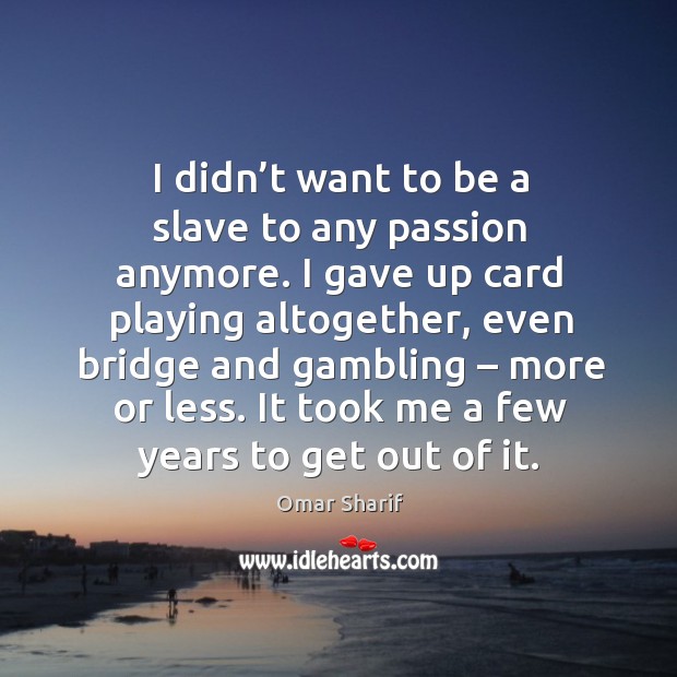 I didn’t want to be a slave to any passion anymore. I gave up card playing altogether Passion Quotes Image