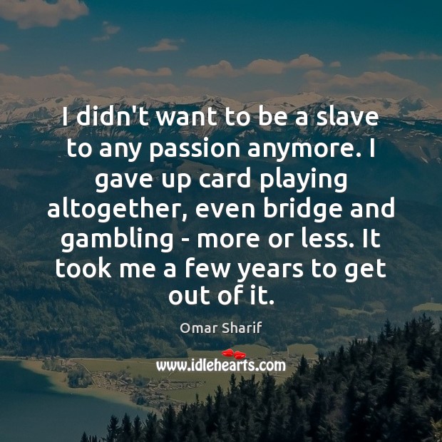 I didn’t want to be a slave to any passion anymore. I Image