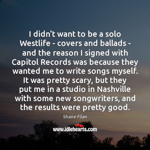 I didn’t want to be a solo Westlife – covers and ballads Shane Filan Picture Quote