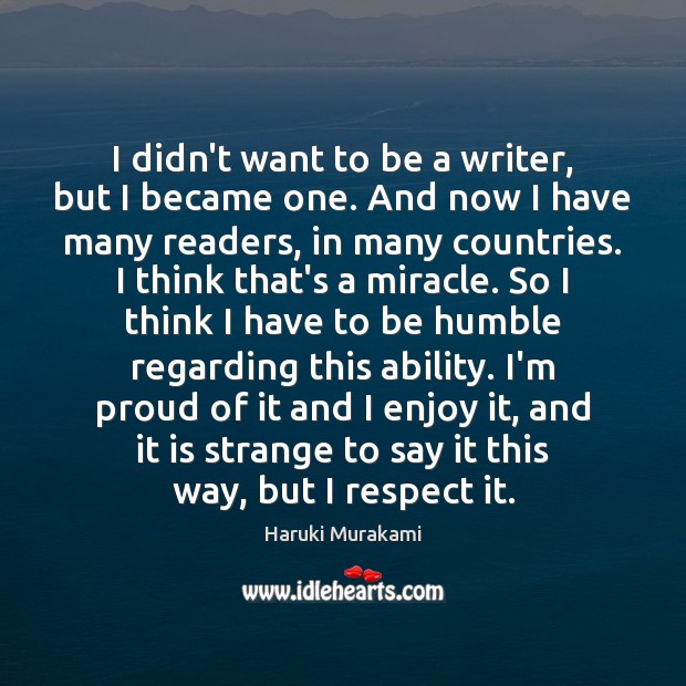 I didn’t want to be a writer, but I became one. And Haruki Murakami Picture Quote