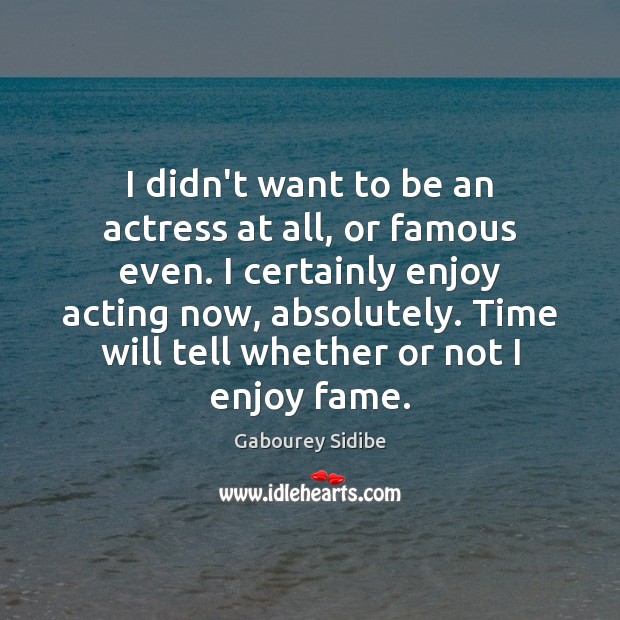 I didn’t want to be an actress at all, or famous even. Image