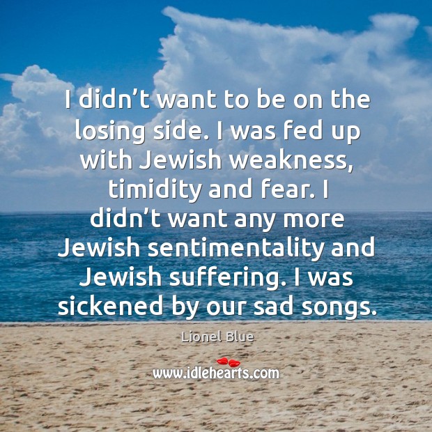 I didn’t want to be on the losing side. I was fed up with jewish weakness Lionel Blue Picture Quote
