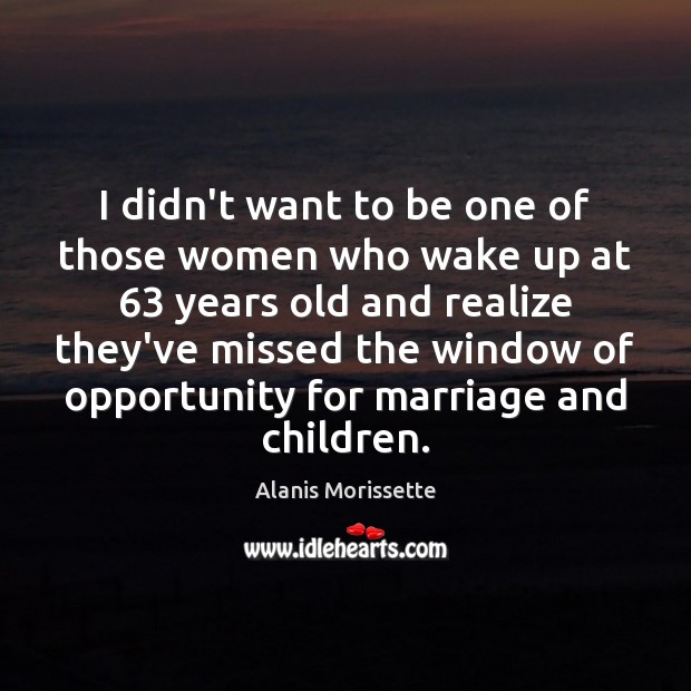 I didn’t want to be one of those women who wake up Alanis Morissette Picture Quote
