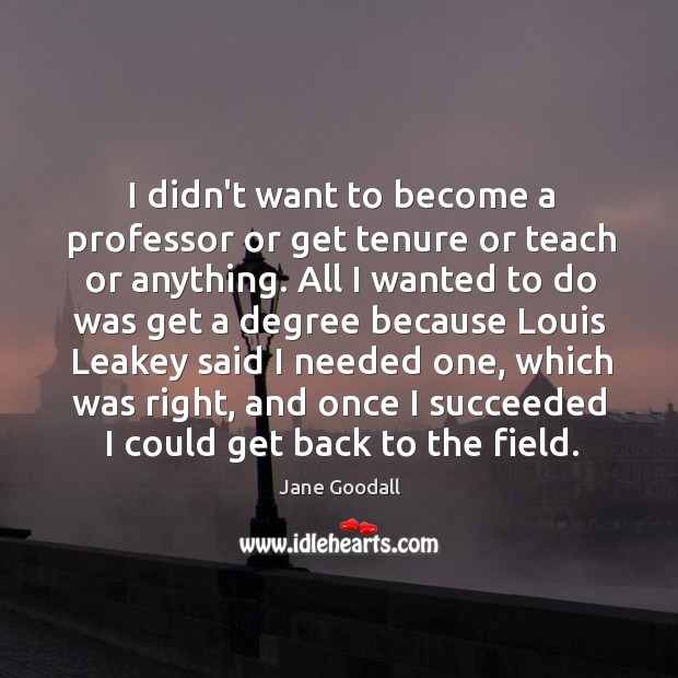 I didn’t want to become a professor or get tenure or teach Jane Goodall Picture Quote