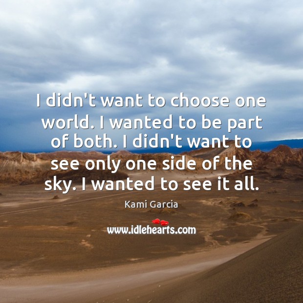 I didn’t want to choose one world. I wanted to be part Kami Garcia Picture Quote