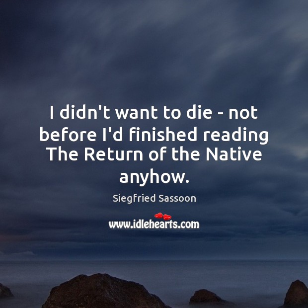 I didn’t want to die – not before I’d finished reading The Return of the Native anyhow. Image