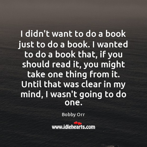 I didn’t want to do a book just to do a book. Bobby Orr Picture Quote