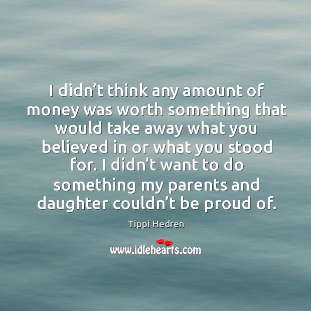 I didn’t want to do something my parents and daughter couldn’t be proud of. Proud Quotes Image