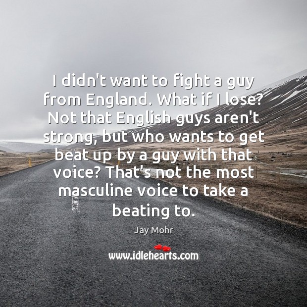 I didn’t want to fight a guy from England. What if I Jay Mohr Picture Quote