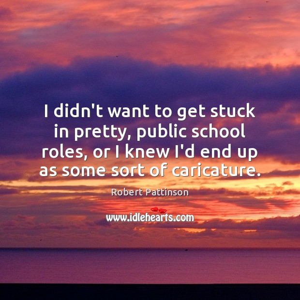 I didn’t want to get stuck in pretty, public school roles, or Robert Pattinson Picture Quote