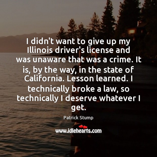 I didn’t want to give up my Illinois driver’s license and was Patrick Stump Picture Quote