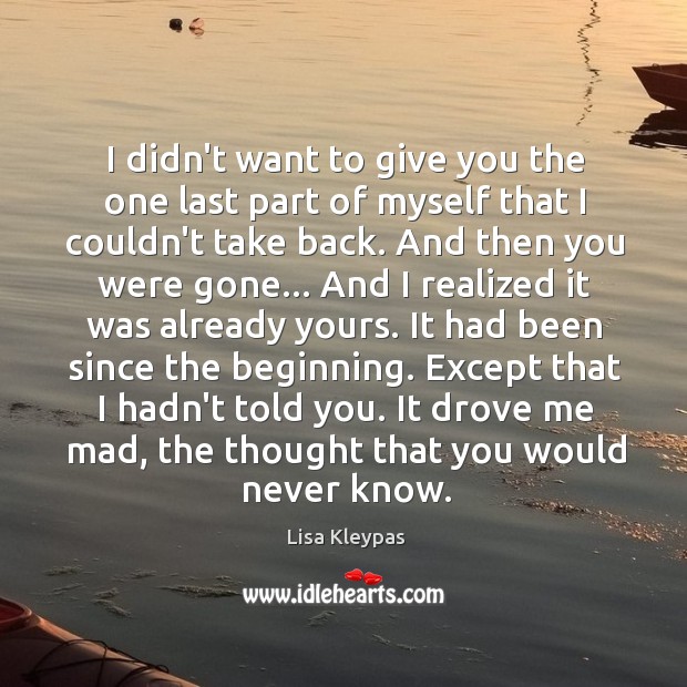 I didn’t want to give you the one last part of myself Lisa Kleypas Picture Quote
