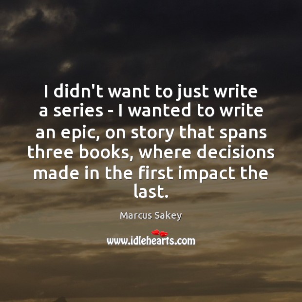 I didn’t want to just write a series – I wanted to Image