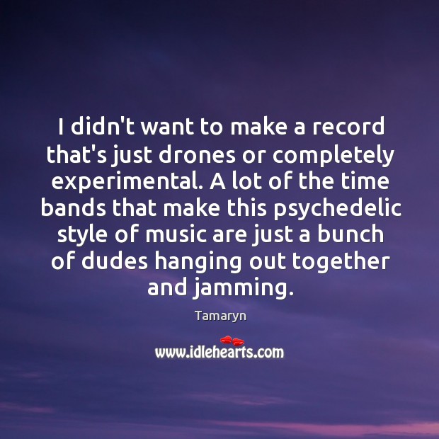 I didn’t want to make a record that’s just drones or completely Tamaryn Picture Quote