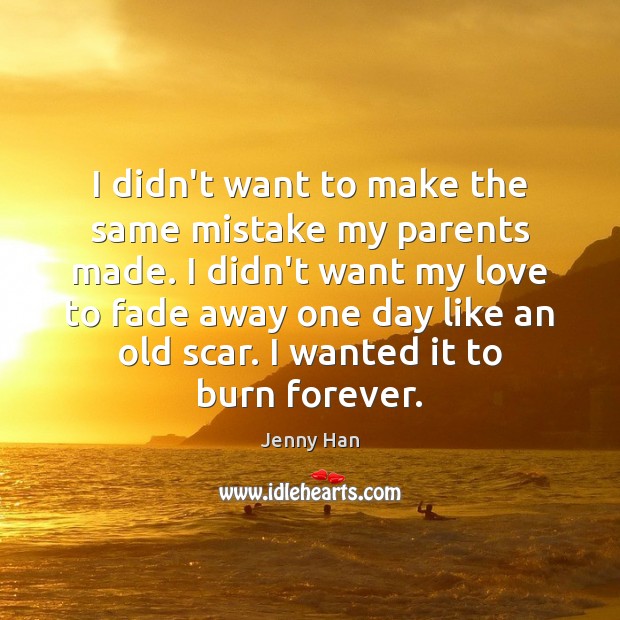 I didn’t want to make the same mistake my parents made. I Jenny Han Picture Quote