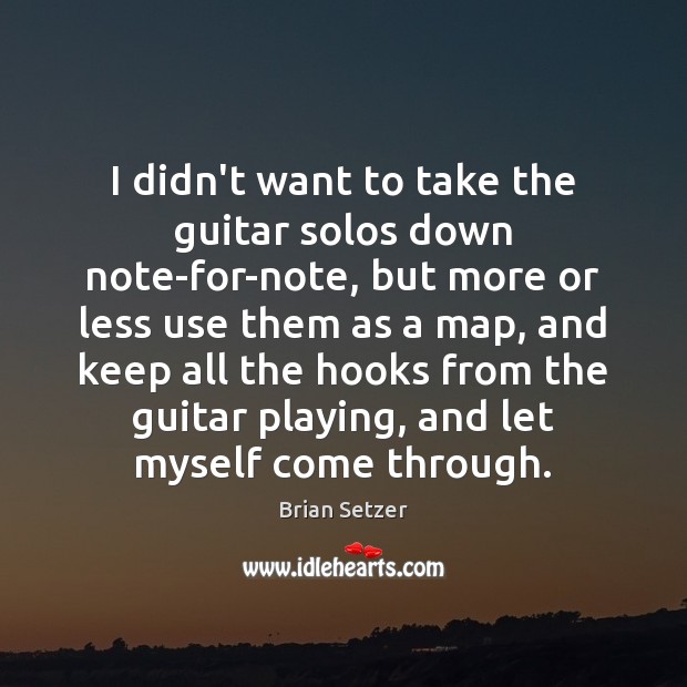 I didn’t want to take the guitar solos down note-for-note, but more Brian Setzer Picture Quote