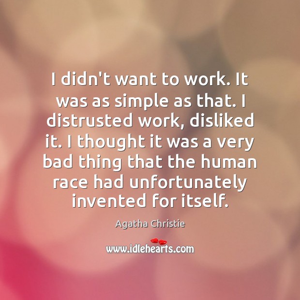 I didn’t want to work. It was as simple as that. I Agatha Christie Picture Quote