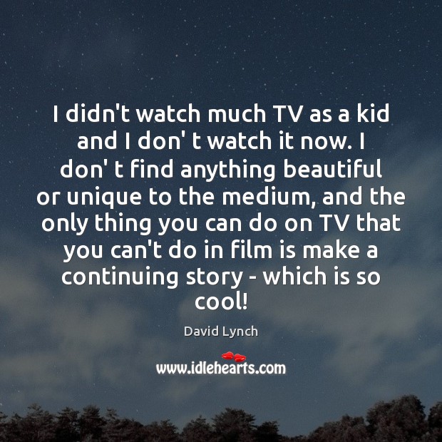 I didn’t watch much TV as a kid and I don’ t David Lynch Picture Quote