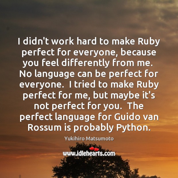 I didn’t work hard to make Ruby perfect for everyone, because you Yukihiro Matsumoto Picture Quote
