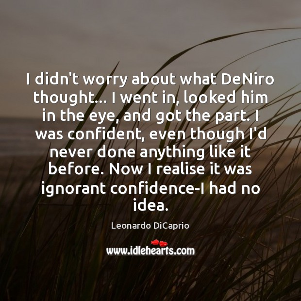 I didn’t worry about what DeNiro thought… I went in, looked him Leonardo DiCaprio Picture Quote