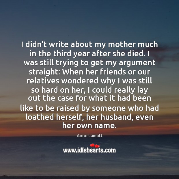 I didn’t write about my mother much in the third year after Anne Lamott Picture Quote