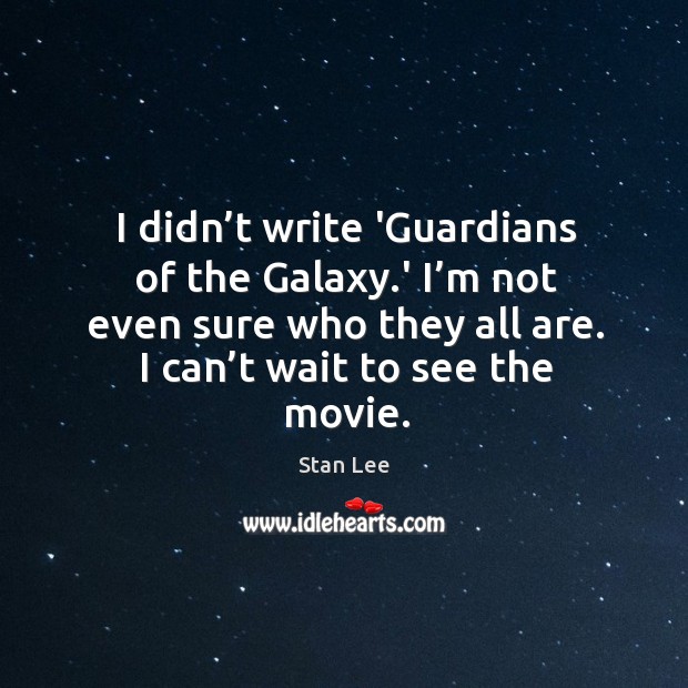 I didn’t write ‘Guardians of the Galaxy.’ I’m not Stan Lee Picture Quote