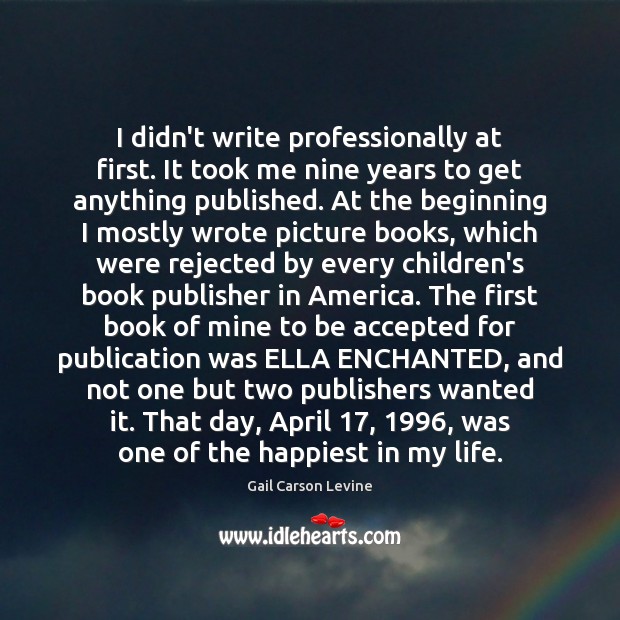 I didn’t write professionally at first. It took me nine years to Gail Carson Levine Picture Quote