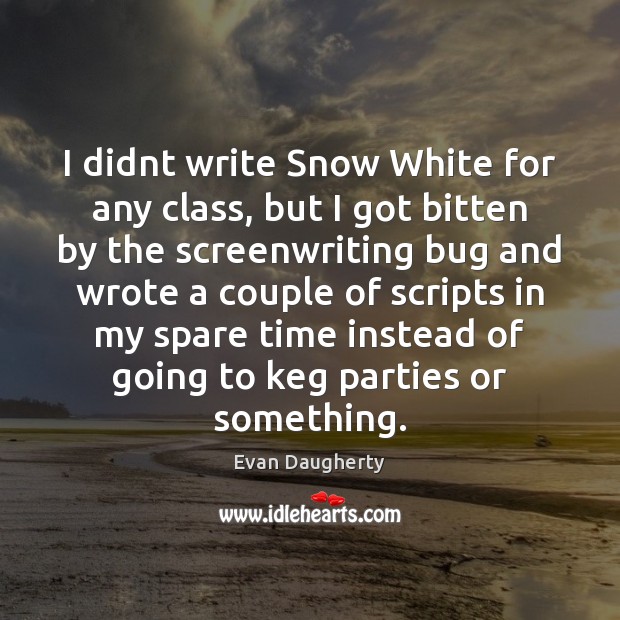 I didnt write Snow White for any class, but I got bitten Evan Daugherty Picture Quote