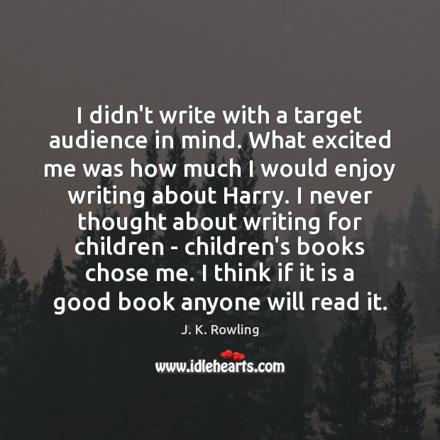 I didn’t write with a target audience in mind. What excited me J. K. Rowling Picture Quote