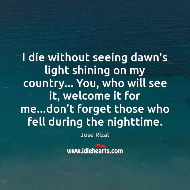 I die without seeing dawn’s light shining on my country… You, who Image