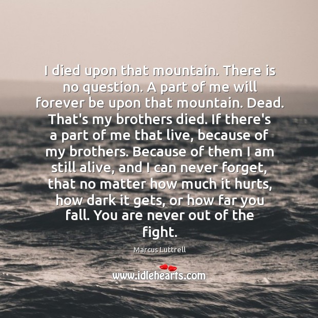 I died upon that mountain. There is no question. A part of Marcus Luttrell Picture Quote