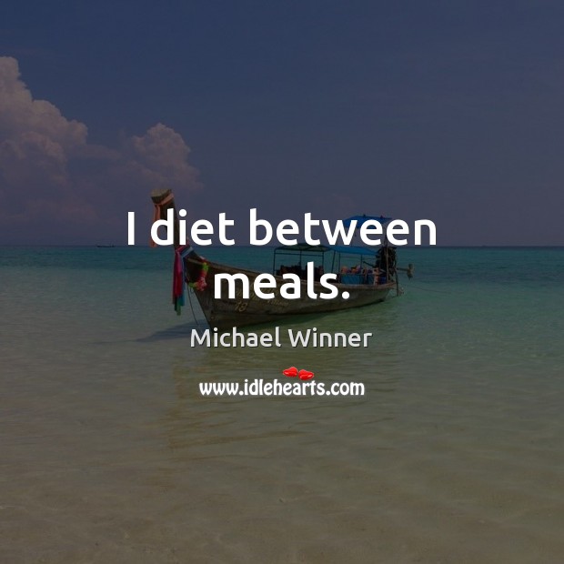 I diet between meals. Michael Winner Picture Quote