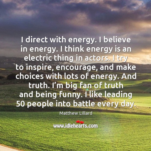 I direct with energy. I believe in energy. I think energy is an electric thing in actors. Matthew Lillard Picture Quote