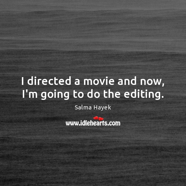 I directed a movie and now, I’m going to do the editing. Image