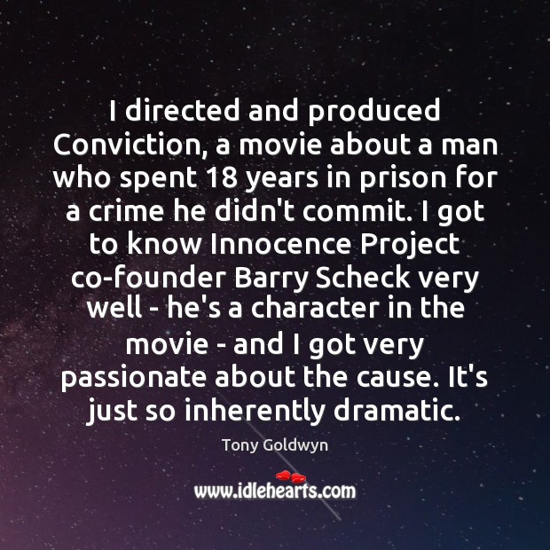 I directed and produced Conviction, a movie about a man who spent 18 Tony Goldwyn Picture Quote