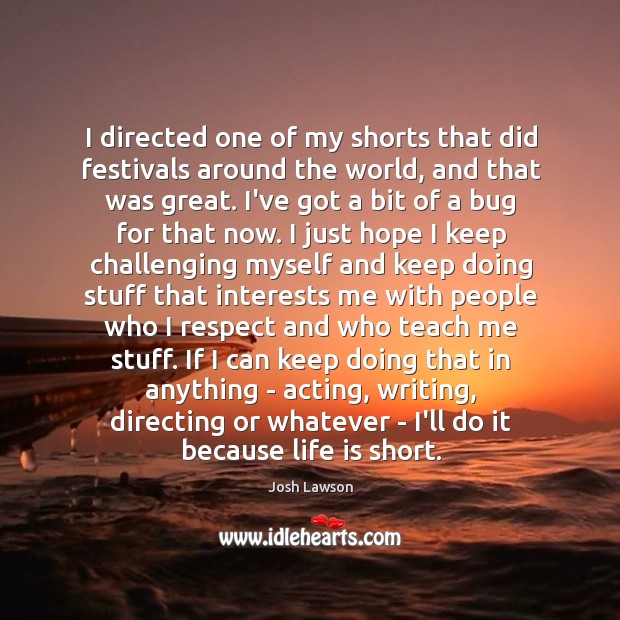 I directed one of my shorts that did festivals around the world, Josh Lawson Picture Quote