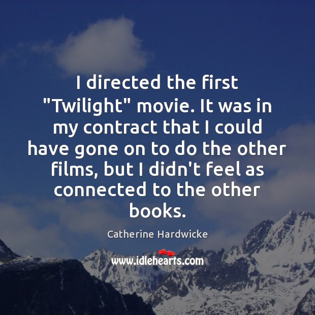 I directed the first “Twilight” movie. It was in my contract that Catherine Hardwicke Picture Quote