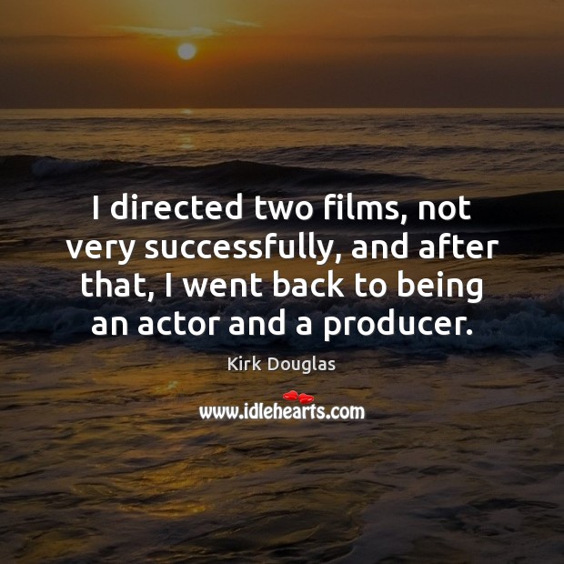 I directed two films, not very successfully, and after that, I went Kirk Douglas Picture Quote