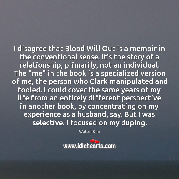 I disagree that Blood Will Out is a memoir in the conventional Walter Kirn Picture Quote