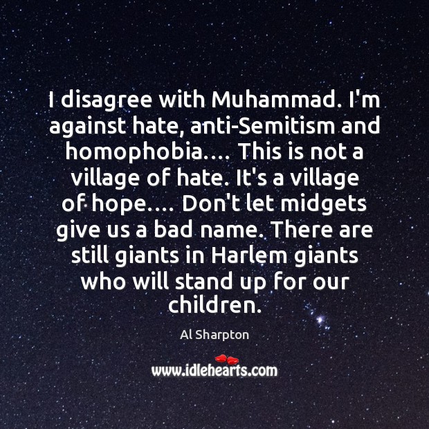 I disagree with Muhammad. I’m against hate, anti-Semitism and homophobia.… This is Al Sharpton Picture Quote