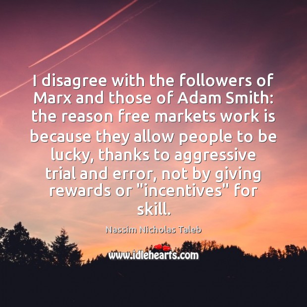 I disagree with the followers of Marx and those of Adam Smith: Work Quotes Image