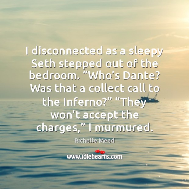 I disconnected as a sleepy Seth stepped out of the bedroom. “Who’ 