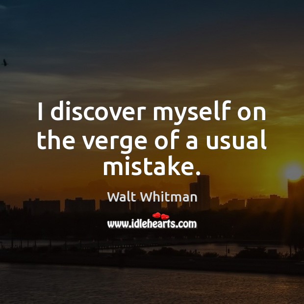 I discover myself on the verge of a usual mistake. Walt Whitman Picture Quote