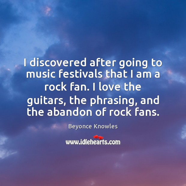 I discovered after going to music festivals that I am a rock Beyonce Knowles Picture Quote