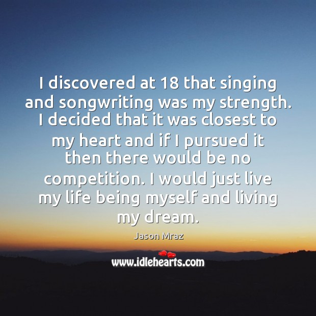 I discovered at 18 that singing and songwriting was my strength. I decided Image
