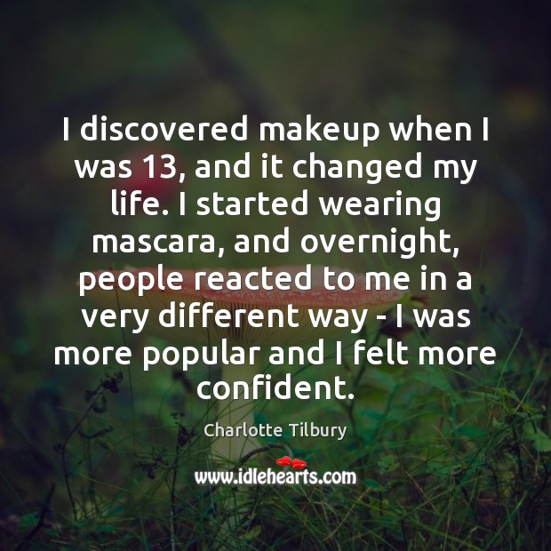 I discovered makeup when I was 13, and it changed my life. I Charlotte Tilbury Picture Quote