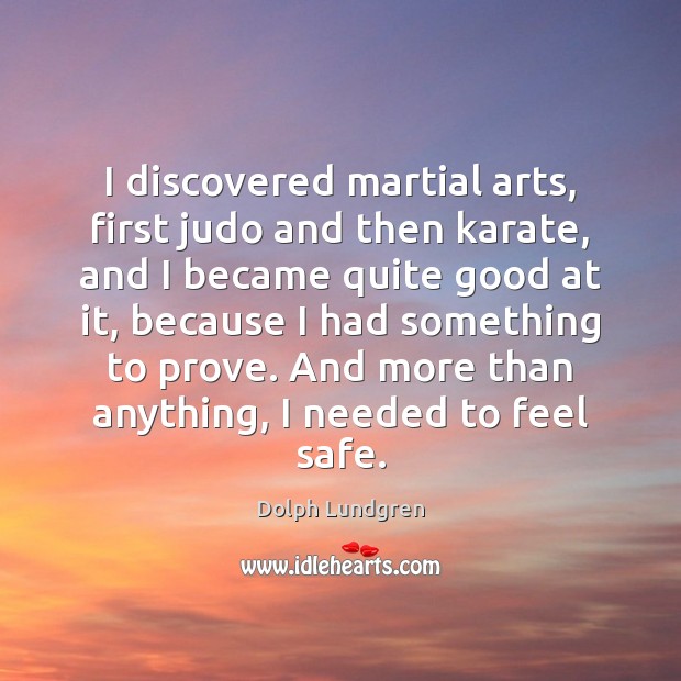 I discovered martial arts, first judo and then karate, and I became Dolph Lundgren Picture Quote