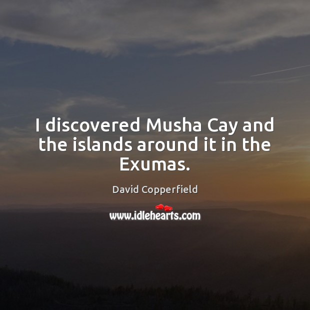 I discovered Musha Cay and the islands around it in the Exumas. 